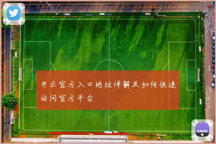 开云官方入口地址详解及如何快速访问官方平台