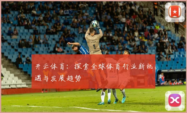 开云体育：探索全球体育行业新机遇与发展趋势